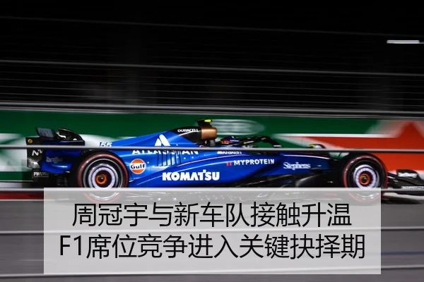 周冠宇与新车队接触升温 F1席位竞争进入关键抉择期 | MILANSPORT